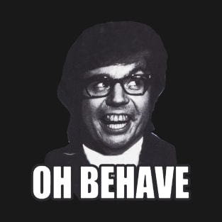 Oh Behave!!! T-Shirt