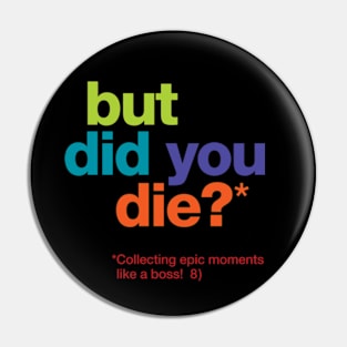 but did you die? Pin