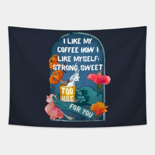 I Like My Coffee How I Like Myself: Strong, Sweet & Too Hot For You Tapestry