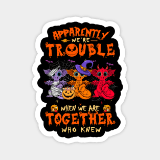 Apparently We're Trouble When We Are Together tshirt  Dragon Halloween T-Shirt Magnet