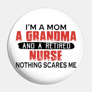 I'm A Mom A Grandma And A Retired Nurse Nothing Scares Me Pin