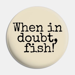 When in doubt, Fish! Pin