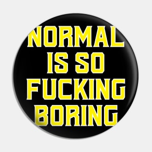 Normal is F'cking boring!! Pin