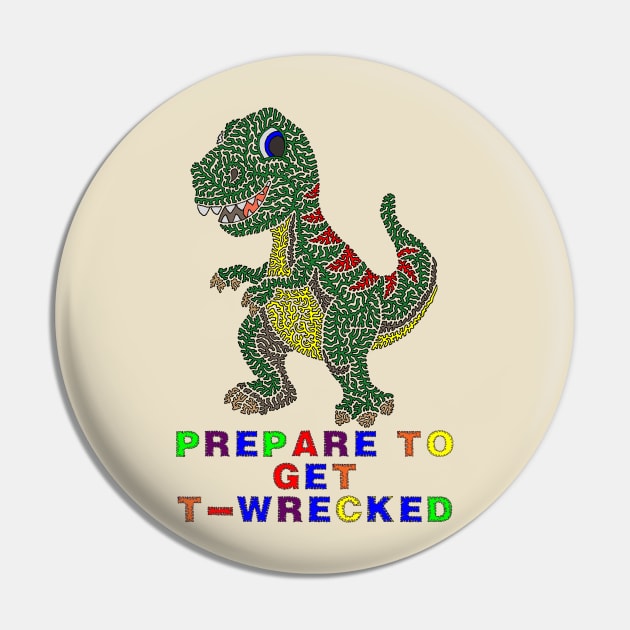 Prepare To Get T-Wrecked Pin by NightserFineArts