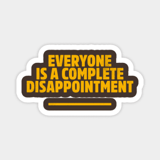 Everyone is a complete disappointment Magnet