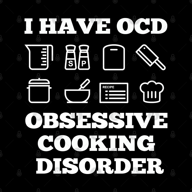 Cook - I Have OCD Obsessive Cooking Disorder by Kudostees