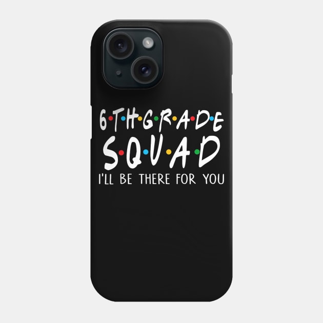 6th Grade Squad Ill Be There For You Phone Case by mlleradrian