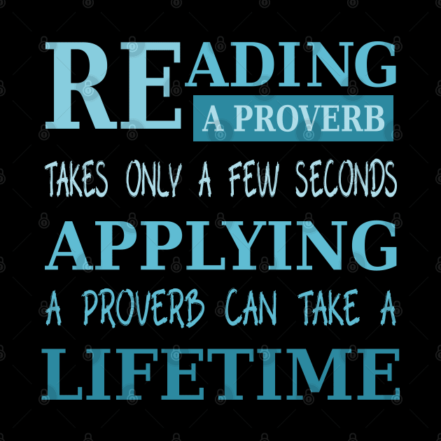 Reading a proverb takes only a few seconds, applying a proverb can take a lifetime by FlyingWhale369