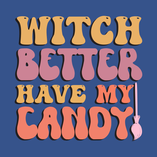 Witch Better Have My Candy Halloween by tranvanxoai