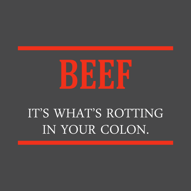 Beef - It's what's rotting in your colon by Happy Tees