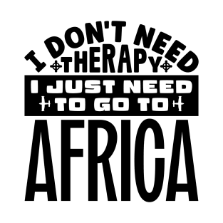 I don't need therapy, I just need to go to Africa T-Shirt