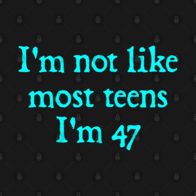 I'm Not Like Most Teens I'm 47. by  hal mafhoum?