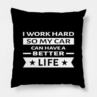 I Work Hard So My Car Can Have a Better Life - Funny Quote Pillow