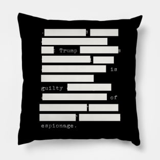 Redacted - Trump Is Guilty Of Espionage Pillow