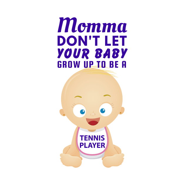 Momma, Don't Let Your Baby Grow Up to Be A Tennis Player by SnarkSharks