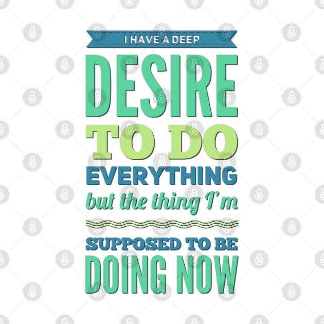 I Have A Deep Desire To Do Everything But The Thing I'm Supposed to be doing now by BoogieCreates