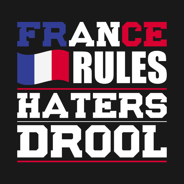 France Rules Haters Drool Nationality T-Shirt by BKFMerch