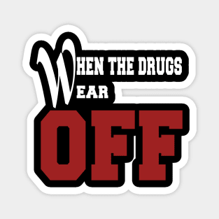 Funny Shirt When the drugs wear off Magnet