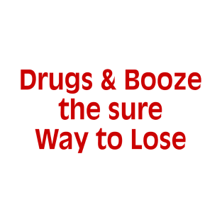 Drugs & Booze the sure Way to Lose T-Shirt