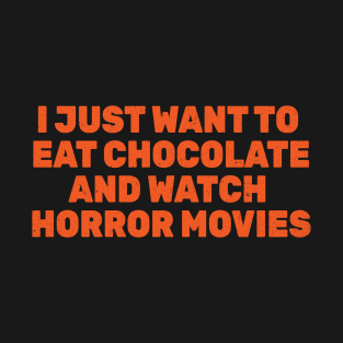 I Just Want To Eat Chocolate and Watch Horror Movies T-Shirt