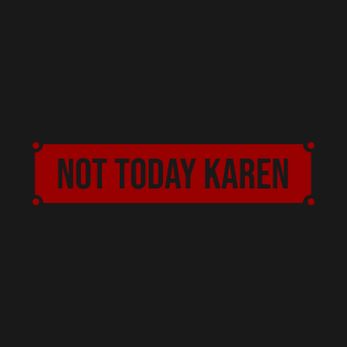 Not today Karen T-Shirt