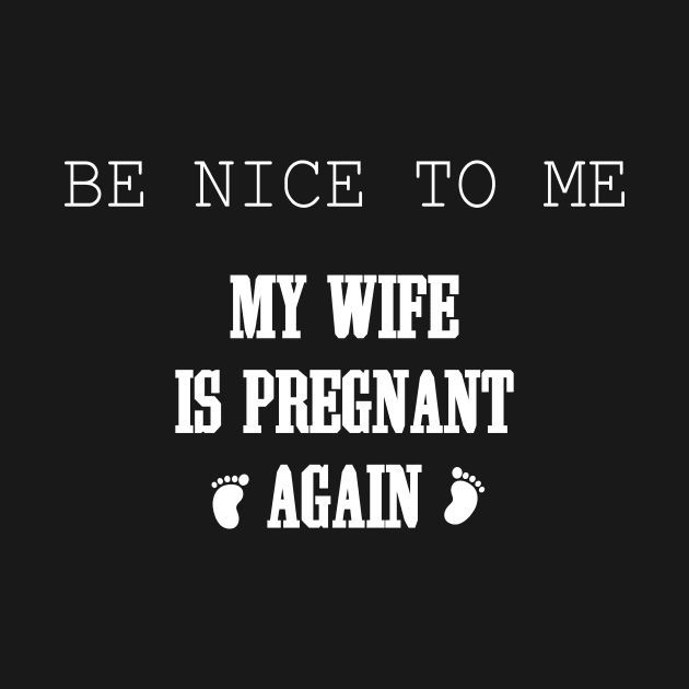 Be nice to me my wife is pregnant again, husband quote from wife by YOUNESS98