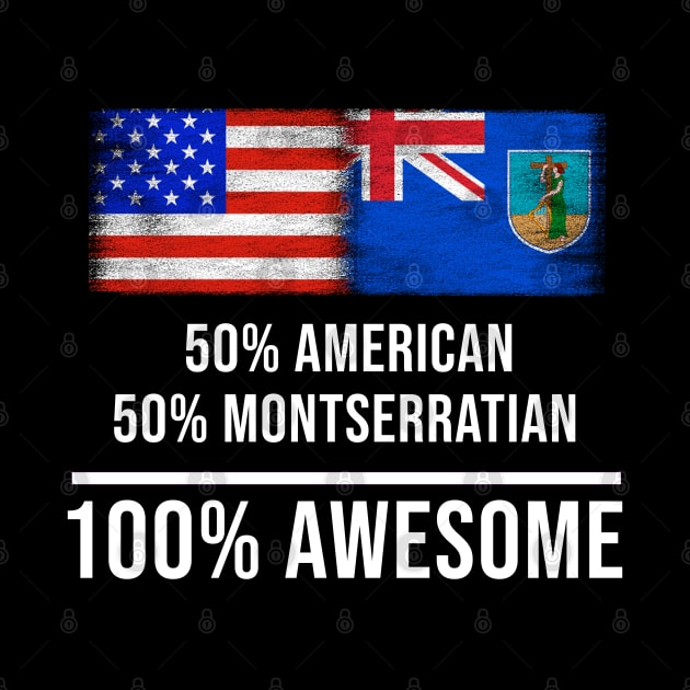 50% American 50% Montserratian 100% Awesome - Gift for Montserratian Heritage From Montserrat by Country Flags