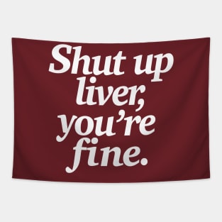 Shut up liver, you're fine - Funny Statement Tee Tapestry