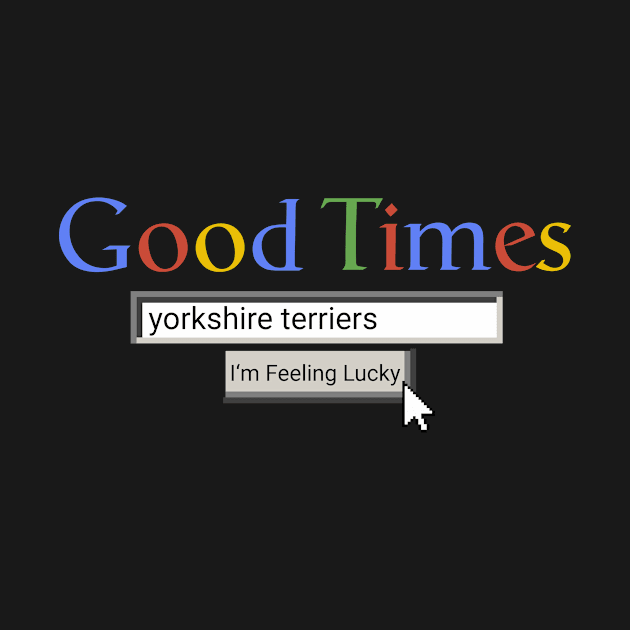 Good Times Yorkshire Terriers by Graograman