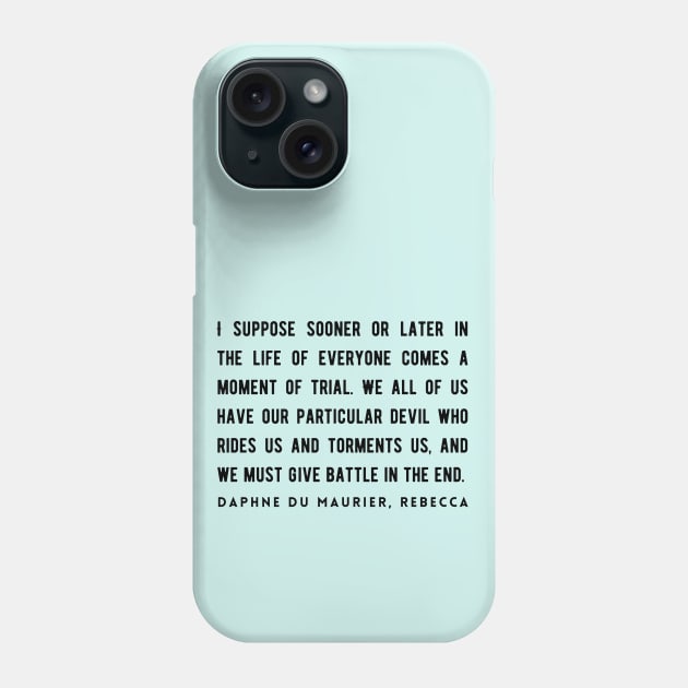 Daphne du Maurier  quote (dark text):  I suppose sooner or later in the life of everyone comes a moment of trial. We all of us have our particular devil who rides us and torments us... Phone Case by artbleed