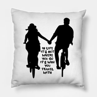 in life it's not where you go it's who you travel with.. Pillow