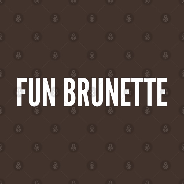 Fun Brunette - Funny Slogan Witty Statement by sillyslogans