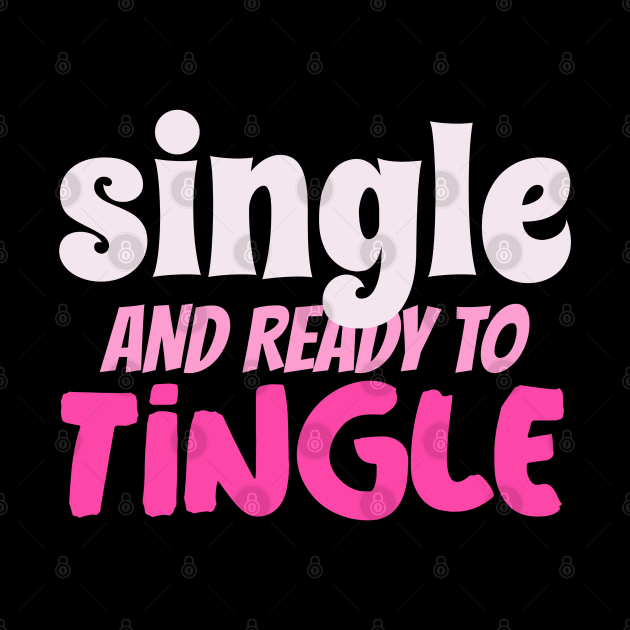 Single and Ready to Tingle by Outrageous Tees