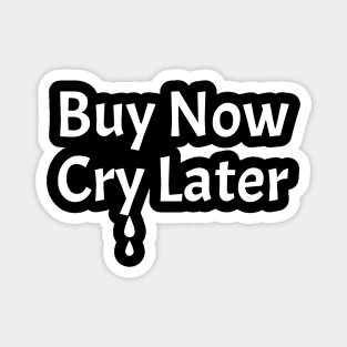 Buy Now Cry Later Magnet