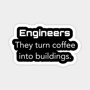 Engineers They turn coffee into buildings. Magnet