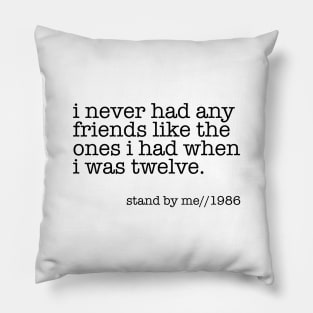 I never had any friends like the ones I had when I was twelve Pillow