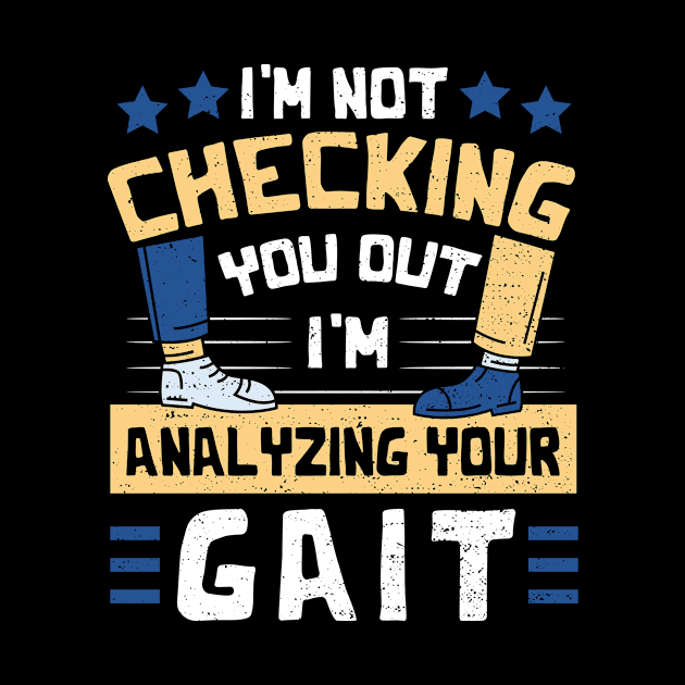 I'm Not Checking You Out I'm Analyzing Your Gait by Designs By Jnk5