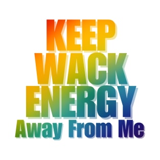 keep wack energy away from me T-Shirt