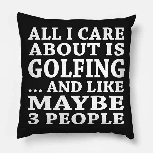 All  I Care About Is Golefing And Like Maybe 3 People Pillow by hoberthilario