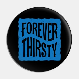 Forever Thirsty Pin