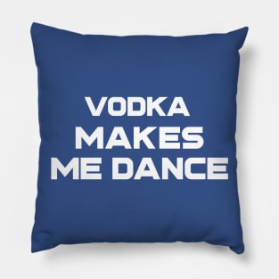 Vodka Makes Me Dance Pillow