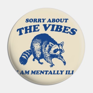 Sorry About The Vibes I Am Mentally Ill, Funny Raccon Meme Pin