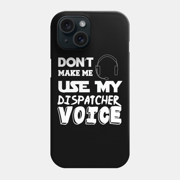 don't make me use my dispatcher voice 911 dispatcher Phone Case by tedd