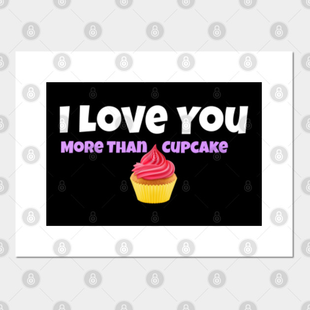 I Love You More Than Cupcake Cupcake Posters And Art Prints