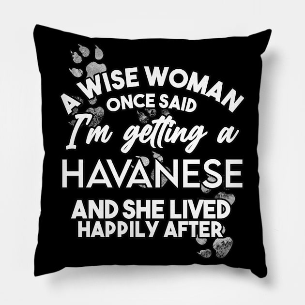 A wise woman once said i'm getting an Havanese and she lived happily after Pillow by SerenityByAlex