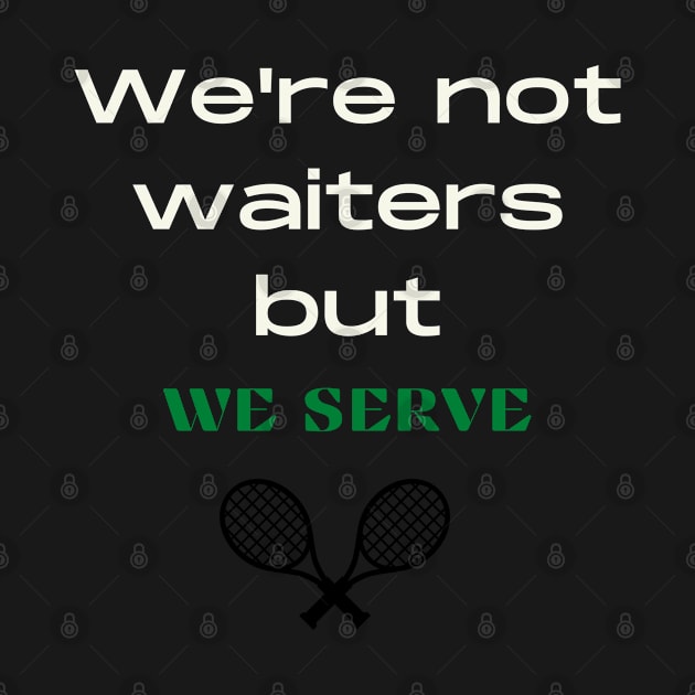 We're not waiters but we serve, funny tennis design by johnnie2749