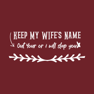 funny  Keep My WIfe's Name Out Your or i will slap you T-Shirt