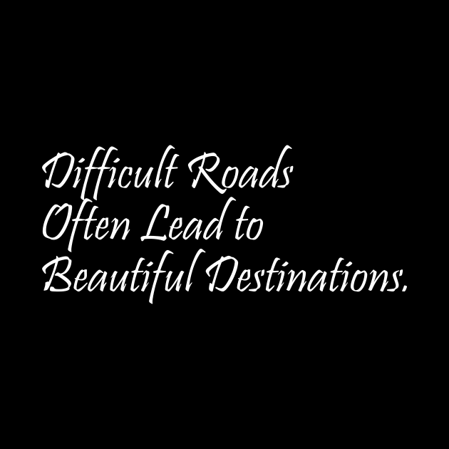 Difficult Roads Often Lead To Beautiful Destinations - Inspirational Quote by ChrisWilson