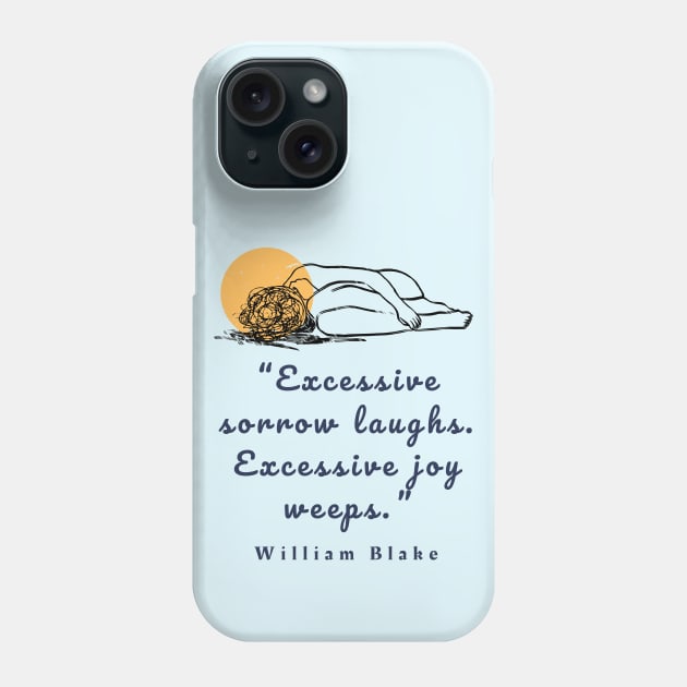 Copy of William Blake quote: “Excessive sorrow laughs. Excessive joy weeps.” Phone Case by artbleed