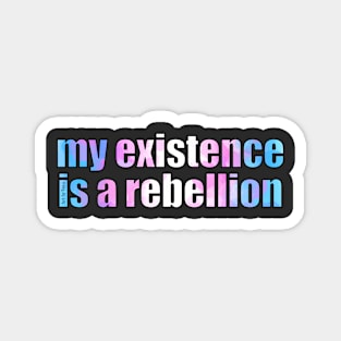 My Existence Is A Rebellion Magnet